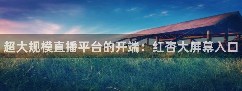 火凤直播体育足球：超大规模直播平台的开端：红杏大屏幕入口