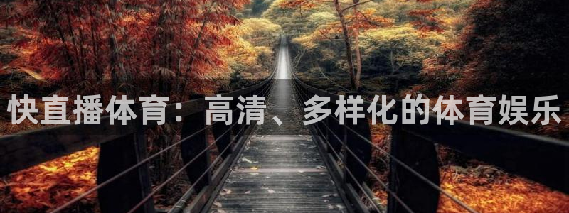 火凤直播体育官网：快直播体育：高清、多样化的体育娱乐
